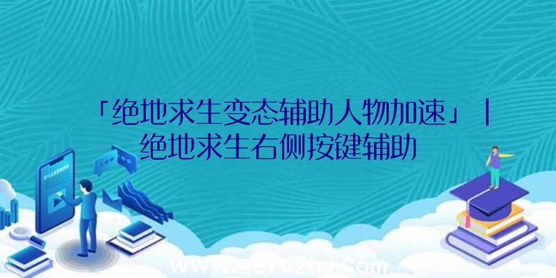 「绝地求生变态辅助人物加速」|绝地求生右侧按键辅助